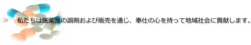 私たちは医薬品の調剤および販売を通じて、奉仕の心を持って地域社会に貢献します。